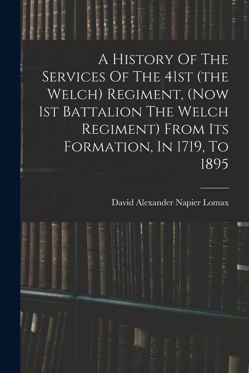 Produktbild: A History Of The Services Of The 41st (the Welch) Regiment, (now 1st Battalion The Welch Regiment) From Its Formation, In 1719, To 1895