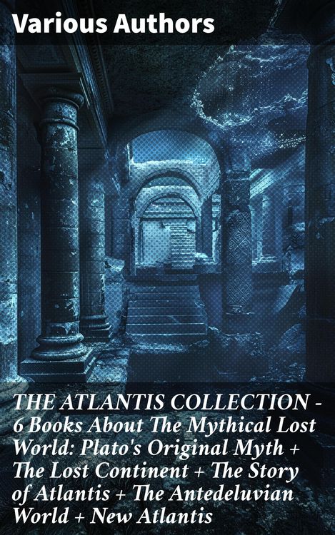Produktbild: THE ATLANTIS COLLECTION - 6 Books About The Mythical Lost World: Plato's Original Myth + The Lost Continent + The Story of Atlantis + The Antedeluvian