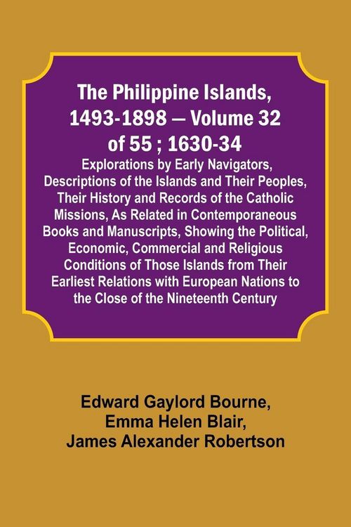 Produktbild: The Philippine Islands, 1493-1898 - Volume 32 of 55 ; 1630-34; Explorations by Early Navigators, Descriptions of the Islands and Their Peoples, Their