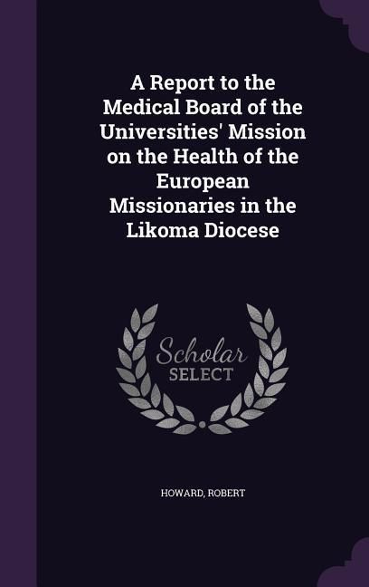 Produktbild: A Report to the Medical Board of the Universities' Mission on the Health of the European Missionaries in the Likoma Diocese