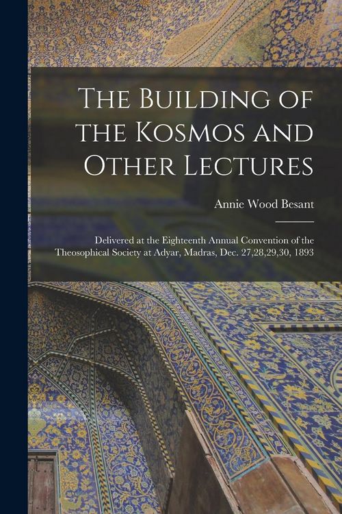 Produktbild: The Building of the Kosmos and Other Lectures: Delivered at the Eighteenth Annual Convention of the Theosophical Society at Adyar, Madras, Dec. 27,28,