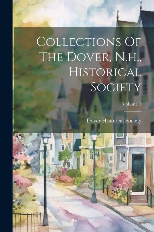 Produktbild: Collections Of The Dover, N.h., Historical Society; Volume 1