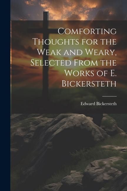 Produktbild: Comforting Thoughts for the Weak and Weary, Selected From the Works of E. Bickersteth