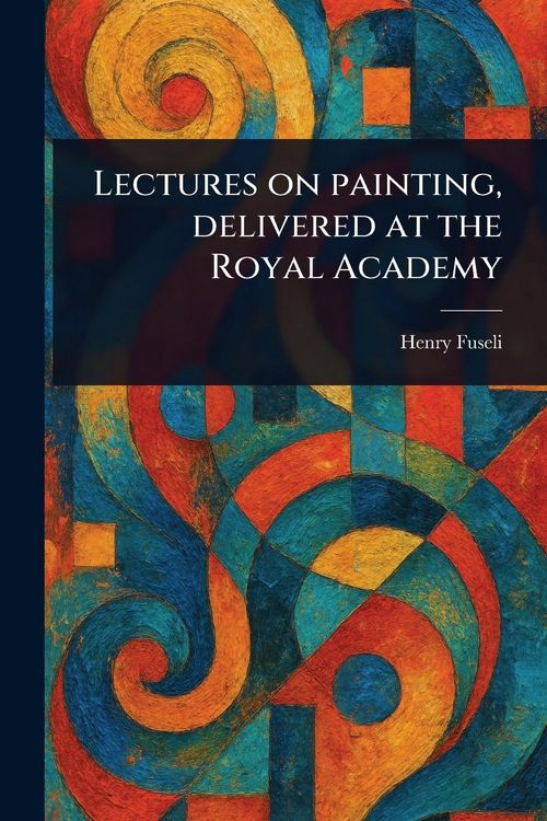 Produktbild: Lectures on Painting, Delivered at the Royal Academy