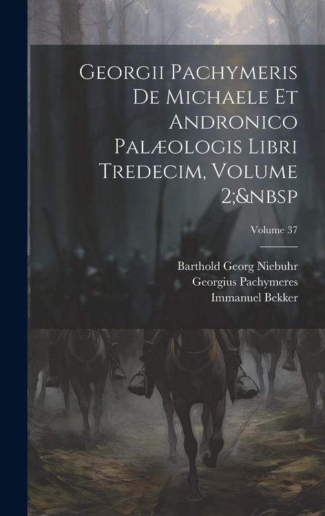 Produktbild: Georgii Pachymeris De Michaele Et Andronico Pal&aelig;ologis Libri Tredecim, Volume 2; Volume 37