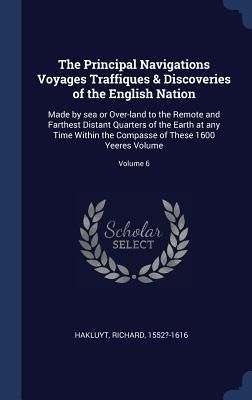 Produktbild: The Principal Navigations Voyages Traffiques & Discoveries of the English Nation: Made by sea or Over-land to the Remote and Farthest Distant Quarters