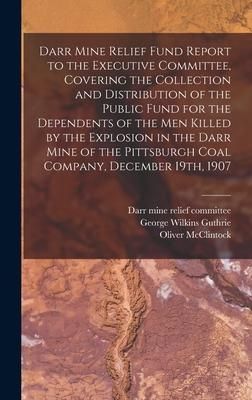 Produktbild: Darr Mine Relief Fund Report to the Executive Committee, Covering the Collection and Distribution of the Public Fund for the Dependents of the Men Kil