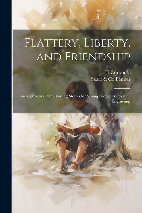 Produktbild: Flattery, Liberty, and Friendship: Instructive and Entertaining Stories for Young People: With Fine Engravings
