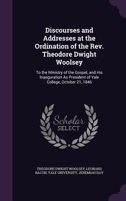Produktbild: Discourses and Addresses at the Ordination of the Rev. Theodore Dwight Woolsey
