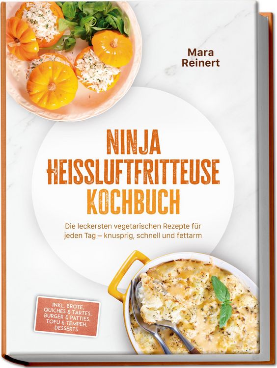 Produktbild: Ninja Hei&szlig;luftfritteuse Kochbuch: Die leckersten vegetarischen Rezepte f&uuml;r jeden Tag - knusprig, schnell und fettarm - inkl. Brote, Quiches & Tartes,