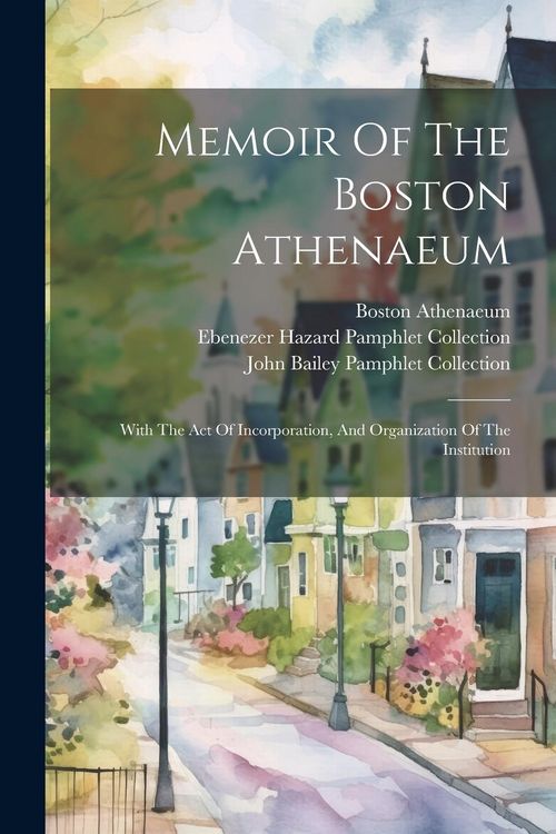 Produktbild: Memoir Of The Boston Athenaeum: With The Act Of Incorporation, And Organization Of The Institution