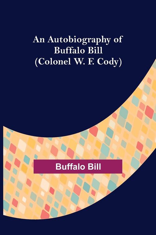 Produktbild: An Autobiography of Buffalo Bill (Colonel W. F. Cody)