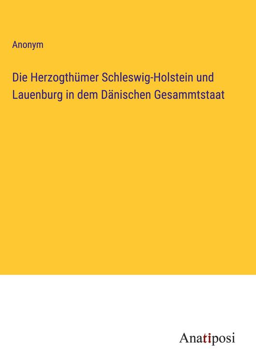 Produktbild: Die Herzogth&uuml;mer Schleswig-Holstein und Lauenburg in dem D&auml;nischen Gesammtstaat