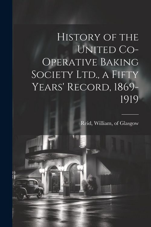Produktbild: History of the United Co-operative Baking Society Ltd., a Fifty Years' Record, 1869-1919