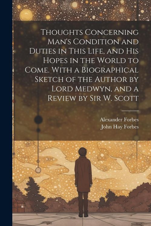 Produktbild: Thoughts Concerning Man's Condition and Duties in This Life, and His Hopes in the World to Come. With a Biographical Sketch of the Author by Lord Medw