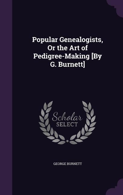 Produktbild: Popular Genealogists, Or the Art of Pedigree-Making [By G. Burnett]