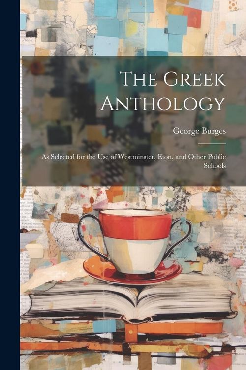 Produktbild: The Greek Anthology: As Selected for the Use of Westminster, Eton, and Other Public Schools