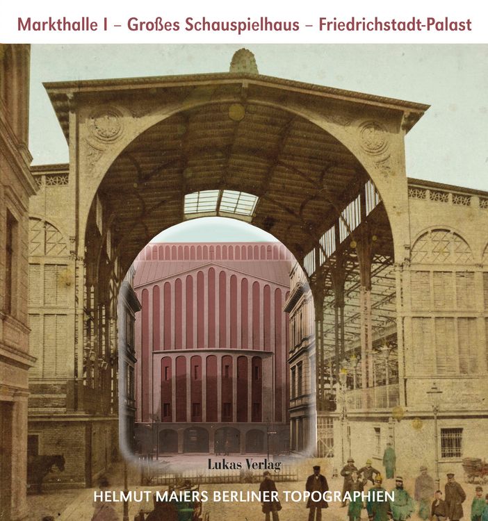 Produktbild: Helmut Maiers Berliner Topographien / Markthalle I, Gro&szlig;es Schauspielhaus, Friedrichstadt-Palast