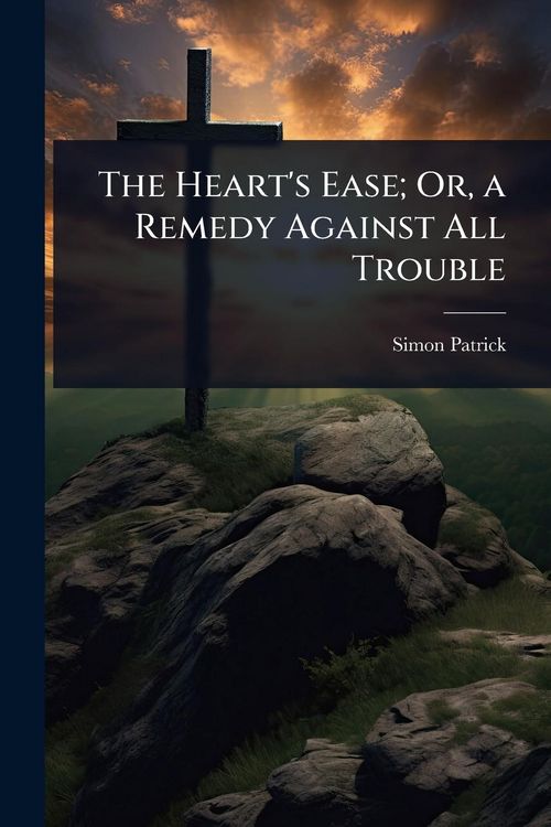 Produktbild: The Heart's Ease; Or, a Remedy Against All Trouble