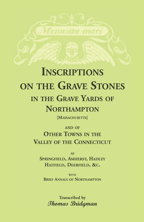Produktbild: Inscriptions on the Grave Stones in the Grave Yards of Northampton and of Other Towns in the Valley of the Connecticut, as Springfield, Amherst, Hadley, Hatfield, Deerfield, &c. with Brief Annals of Northampton