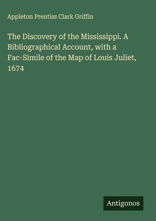 Produktbild: The Discovery of the Mississippi. A Bibliographical Account, with a Fac-Simile of the Map of Louis Juliet, 1674