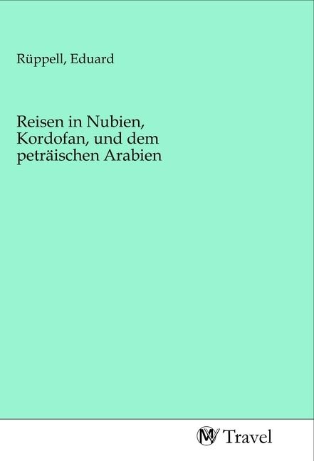 Produktbild: Reisen in Nubien, Kordofan, und dem petr&auml;ischen Arabien