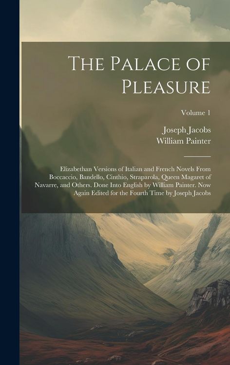 Produktbild: The Palace of Pleasure; Elizabethan Versions of Italian and French Novels From Boccaccio, Bandello, Cinthio, Straparola, Queen Magaret of Navarre, and