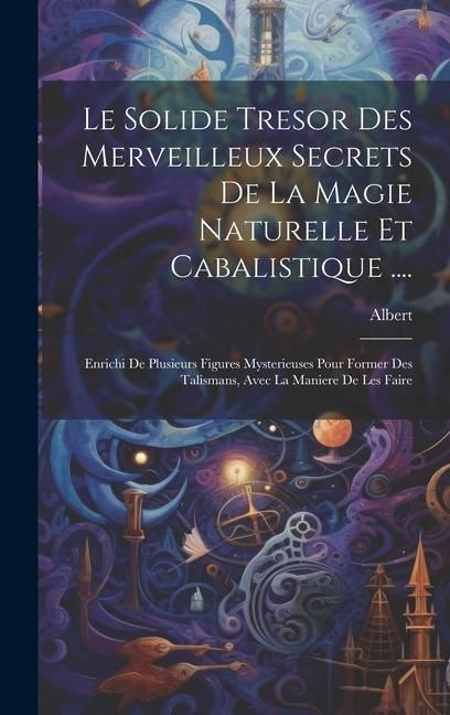 Produktbild: Le Solide Tresor Des Merveilleux Secrets De La Magie Naturelle Et Cabalistique ....: Enrichi De Plusieurs Figures Mysterieuses Pour Former Des Talisma