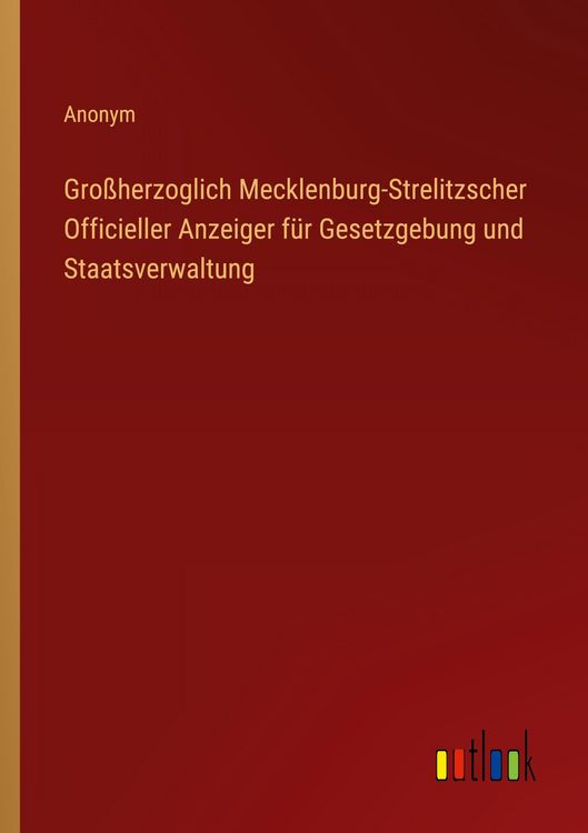 Produktbild: Gro&szlig;herzoglich Mecklenburg-Strelitzscher Officieller Anzeiger f&uuml;r Gesetzgebung und Staatsverwaltung