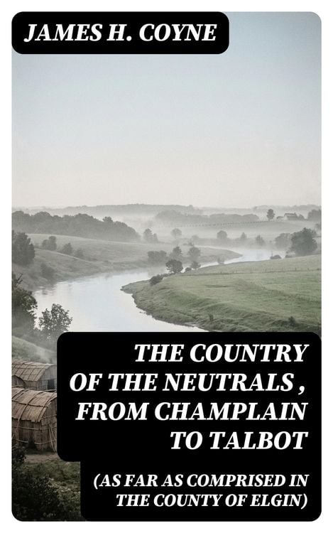 Produktbild: The Country of the Neutrals (As Far As Comprised in the County of Elgin), From Champlain to Talbot