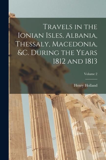 Produktbild: Travels in the Ionian Isles, Albania, Thessaly, Macedonia, &c. During the Years 1812 and 1813; Volume 2