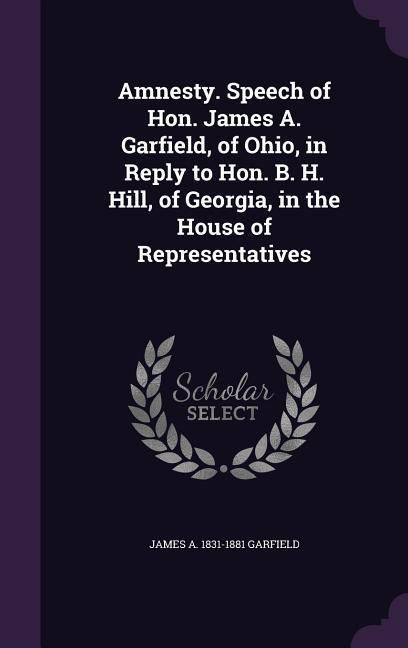 Produktbild: Amnesty. Speech of Hon. James A. Garfield, of Ohio, in Reply to Hon. B. H. Hill, of Georgia, in the House of Representatives
