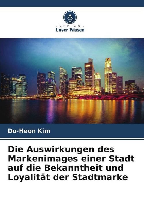 Produktbild: Die Auswirkungen des Markenimages einer Stadt auf die Bekanntheit und Loyalit&auml;t der Stadtmarke