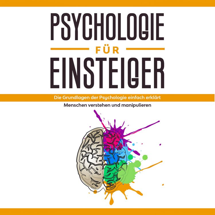 Produktbild: Psychologie f&uuml;r Einsteiger: Die Grundlagen der Psychologie einfach erkl&auml;rt - Menschen verstehen und manipulieren