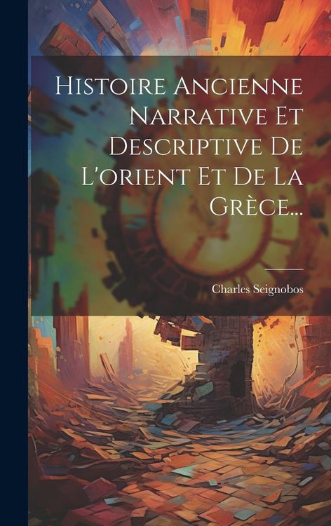 Produktbild: Histoire Ancienne Narrative Et Descriptive De L'orient Et De La Gr&egrave;ce...