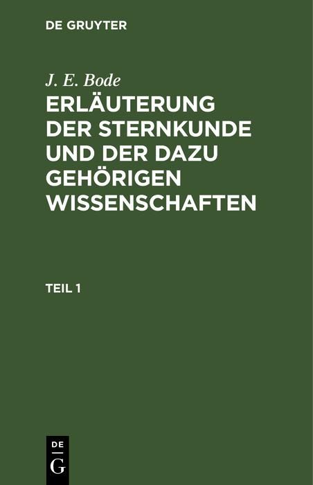 Produktbild: J. E. Bode: Erl&auml;uterung der Sternkunde und der dazu geh&ouml;rigen Wissenschaften. Teil 1