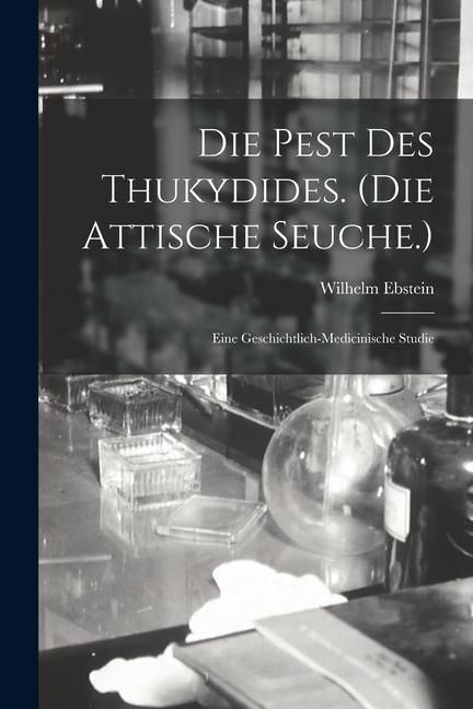 Produktbild: Die Pest Des Thukydides. (Die Attische Seuche.): Eine Geschichtlich-Medicinische Studie