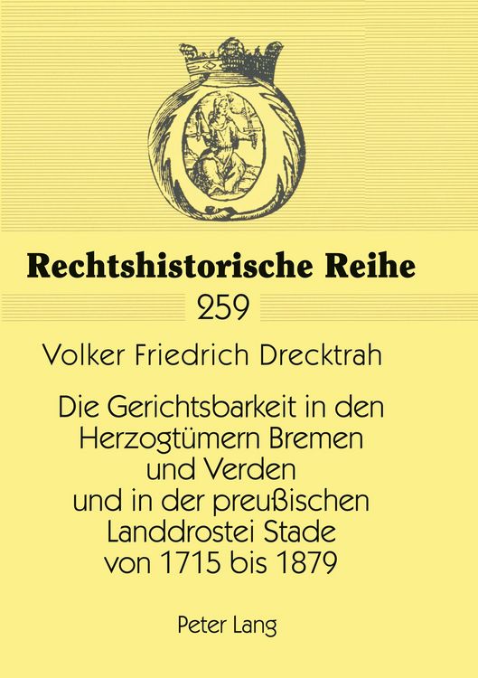 Produktbild: Die Gerichtsbarkeit in den Herzogt&uuml;mern Bremen und Verden und in der preu&szlig;ischen Landdrostei Stade von 1715 bis 1879