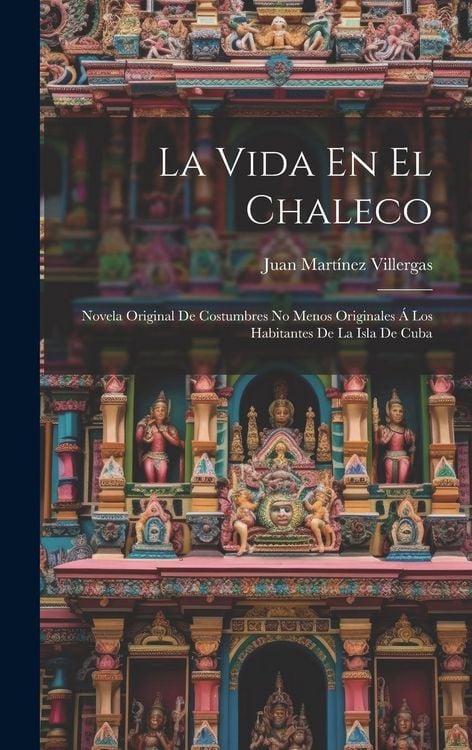 Produktbild: La Vida En El Chaleco: Novela Original De Costumbres No Menos Originales &Aacute; Los Habitantes De La Isla De Cuba