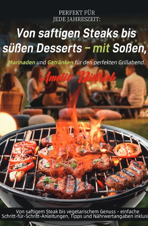 Produktbild: Perfekt f&uuml;r jede Jahreszeit: Von saftigen Steaks bis s&uuml;&szlig;en Desserts &ndash; mit So&szlig;en, Marinaden und Getr&auml;nken f&uuml;r den perfekten Grillabend.