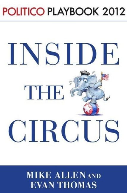 Produktbild: Inside the Circus--Romney, Santorum and the GOP Race: Playbook 2012 (POLITICO Inside Election 2012)