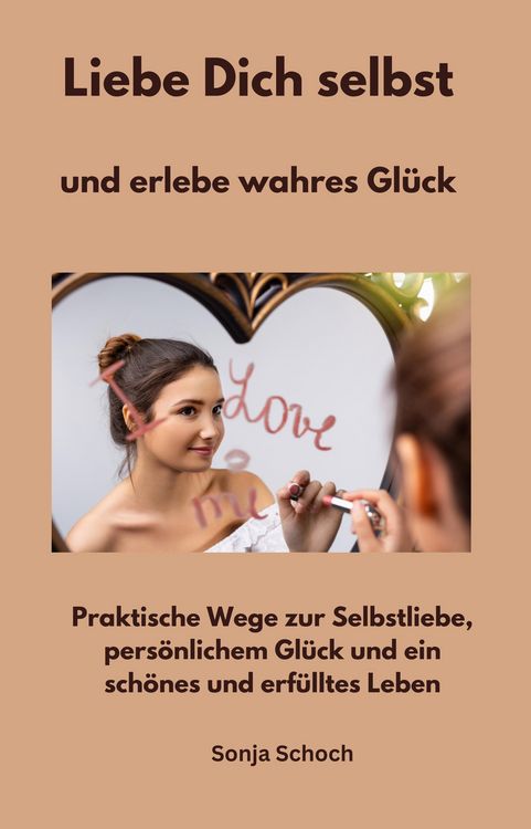 Produktbild: Liebe Dich selbst und erlebe wahres Gl&uuml;ck