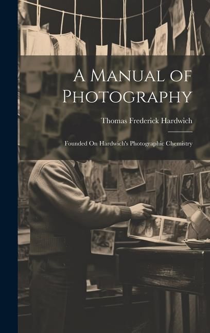 Produktbild: A Manual of Photography: Founded On Hardwich's Photographic Chemistry