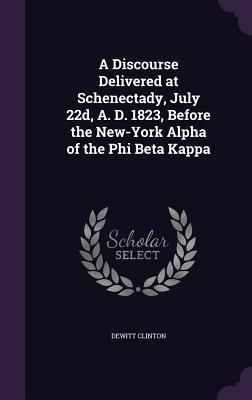 Produktbild: A Discourse Delivered at Schenectady, July 22d, A. D. 1823, Before the New-York Alpha of the Phi Beta Kappa
