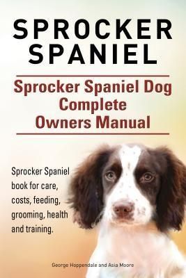 Produktbild: Sprocker Spaniel. Sprocker Spaniel Dog Complete Owners Manual. Sprocker Spaniel book for care, costs, feeding, grooming, health and training.
