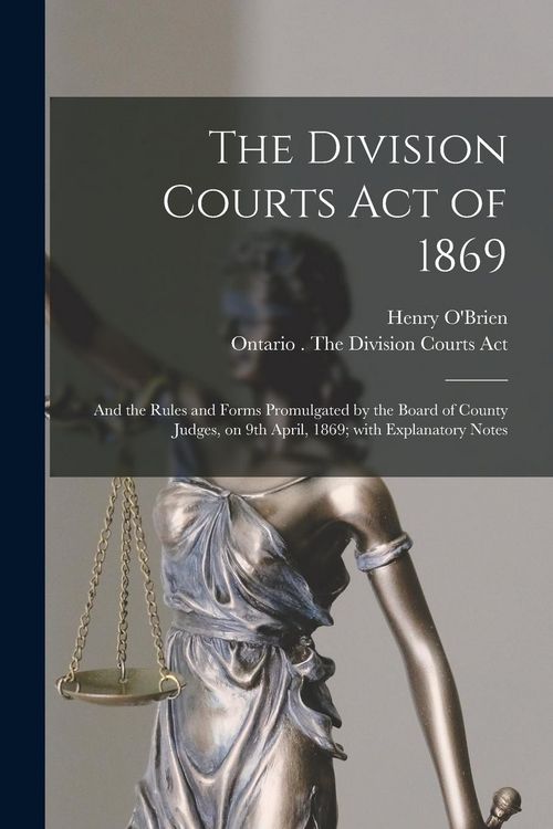 Produktbild: The Division Courts Act of 1869 [microform]: and the Rules and Forms Promulgated by the Board of County Judges, on 9th April, 1869; With Explanatory N