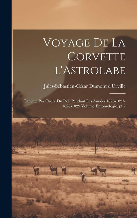 Produktbild: Voyage de la corvette l'Astrolabe: Ex&eacute;cut&eacute; par ordre du roi, pendant les ann&eacute;es 1826-1827-1828-1829 Volume Entomologie. pt.2