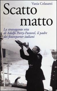 Produktbild: Scatto matto. La stravagante vita di Adolfo Porry-Pastorel, il padre dei fotoreporter italiani