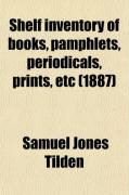 Produktbild: Shelf Inventory of Books, Pamphlets, Periodicals, Prints, Etc; Belonging to the Estate of the Late Samuel J. Tilden at Gramercy Park