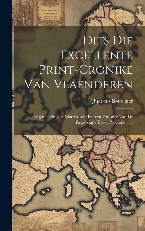 Produktbild: Dits Die Excellente Print-cronike Van Vlaenderen: Beginnende Van Marten Bost Eersten Forestier Van De Republique Dezer Provintie ......